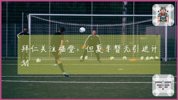 拜仁关注福登，但夏季暂无引进计划