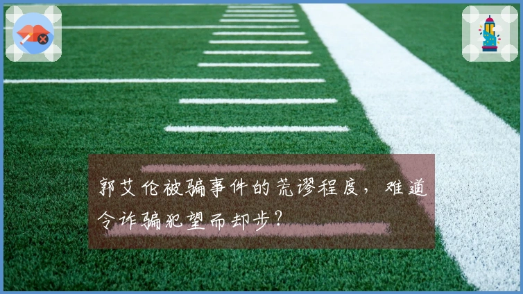郭艾伦被骗事件的荒谬程度，难道令诈骗犯望而却步？